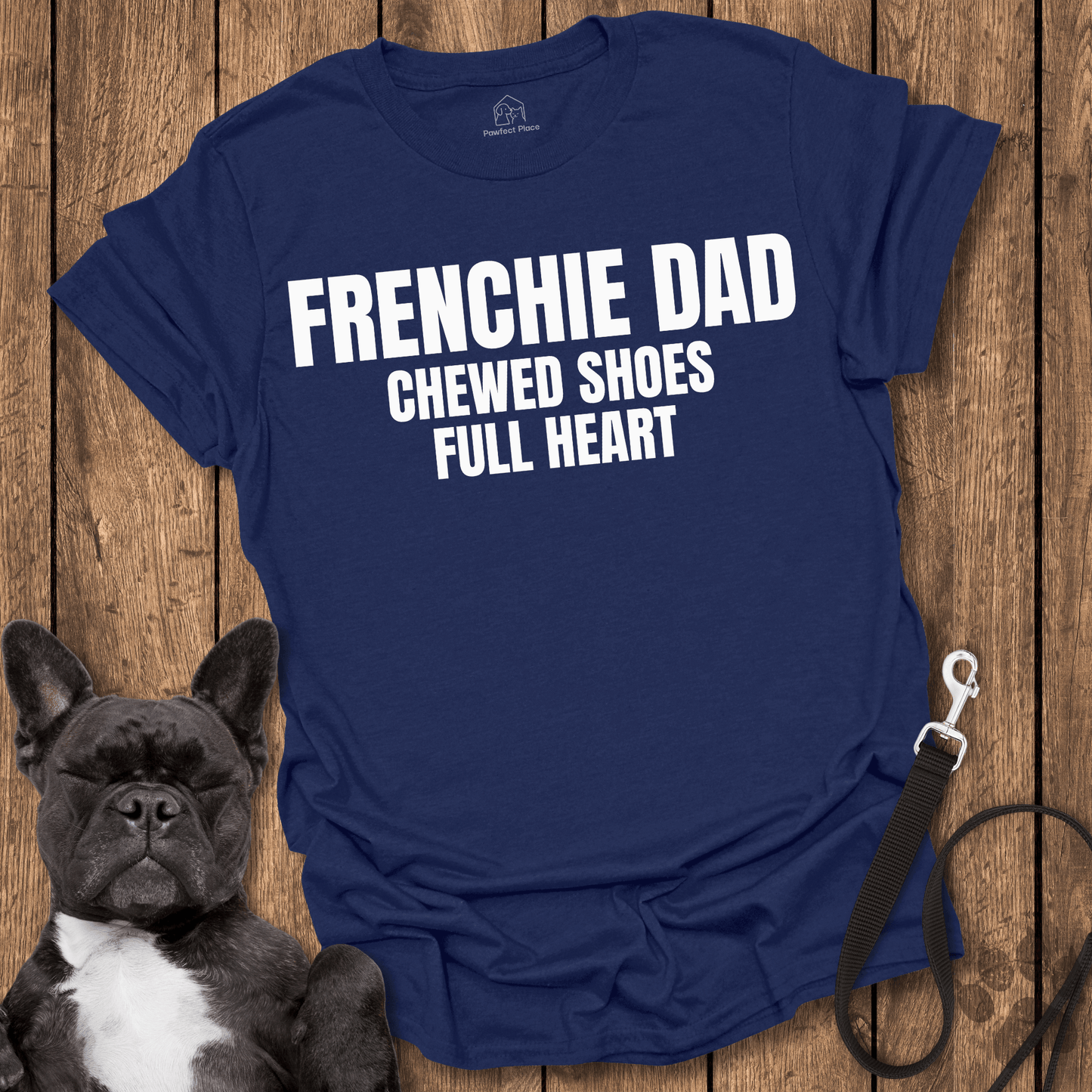 Frenchy Dad, Chewed Shoes, Full Heart - Dog Shirt - PawfectPlace