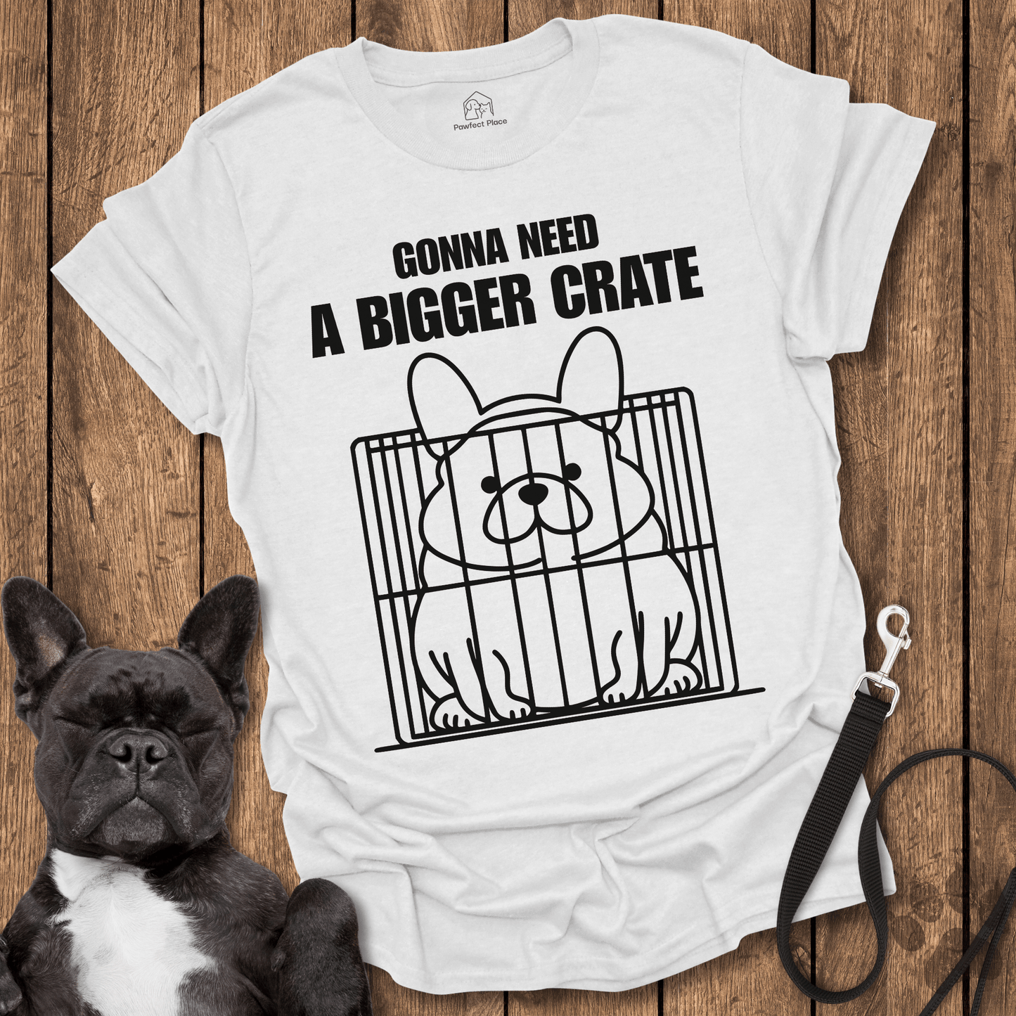 Gonna Need A Bigger Crate - Dog Shirt - PawfectPlace