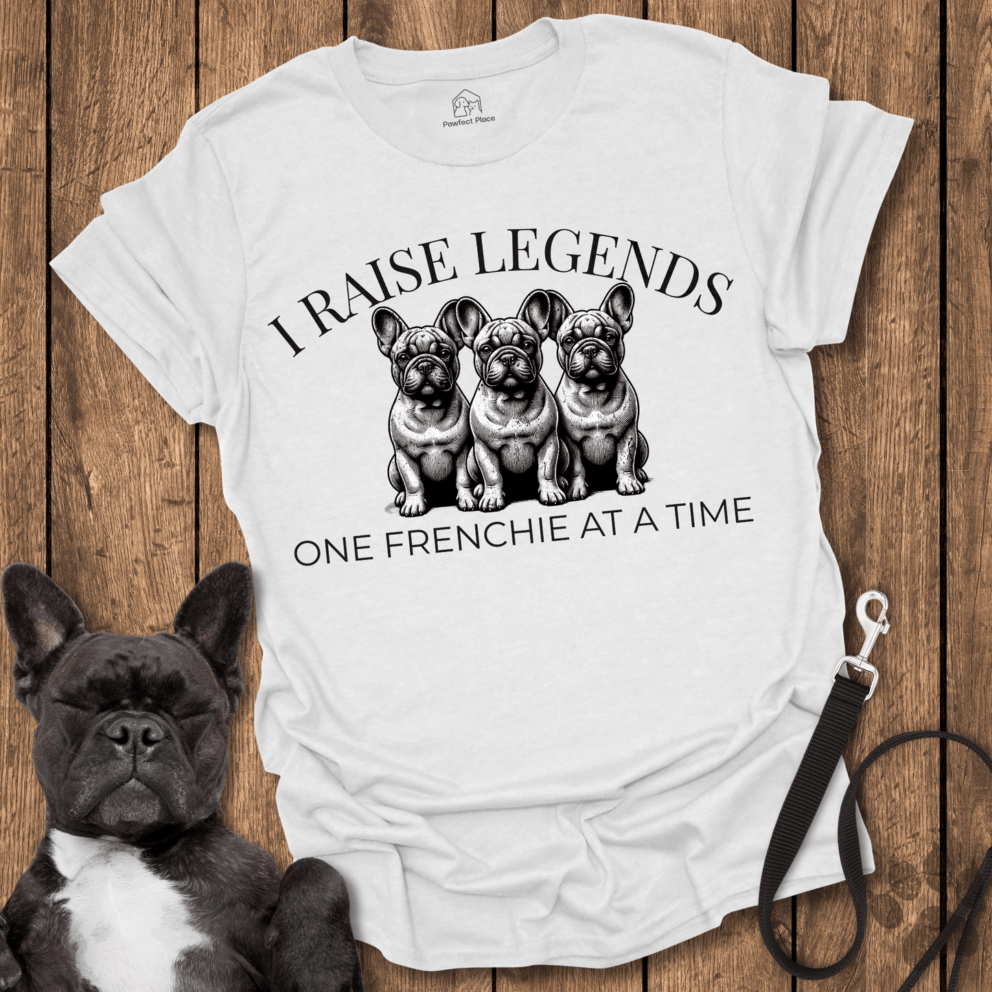 I Raise Legends 1 Frenchie At A Time Dog Shirt - PawfectPlace