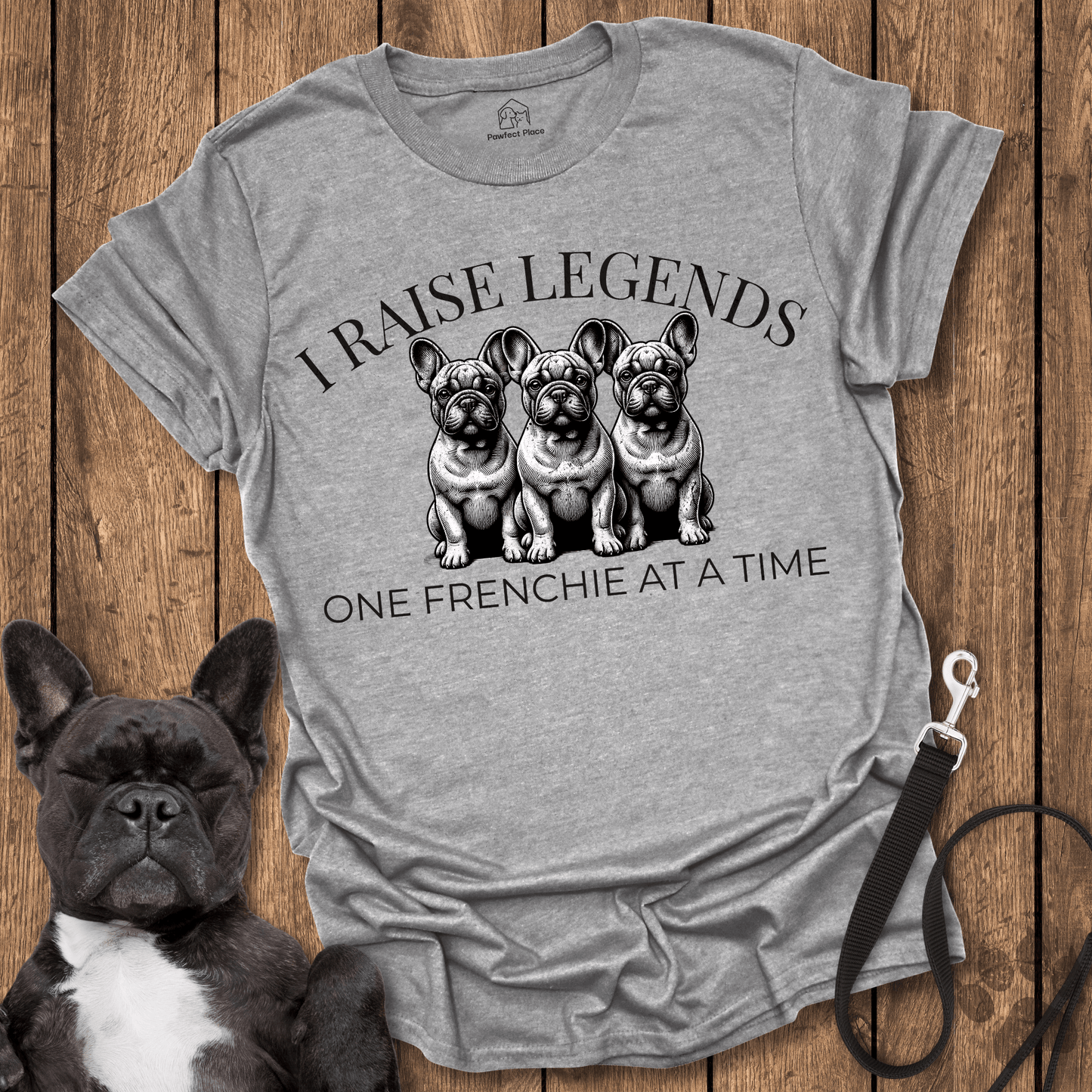I Raise Legends 1 Frenchie At A Time Dog Shirt - PawfectPlace