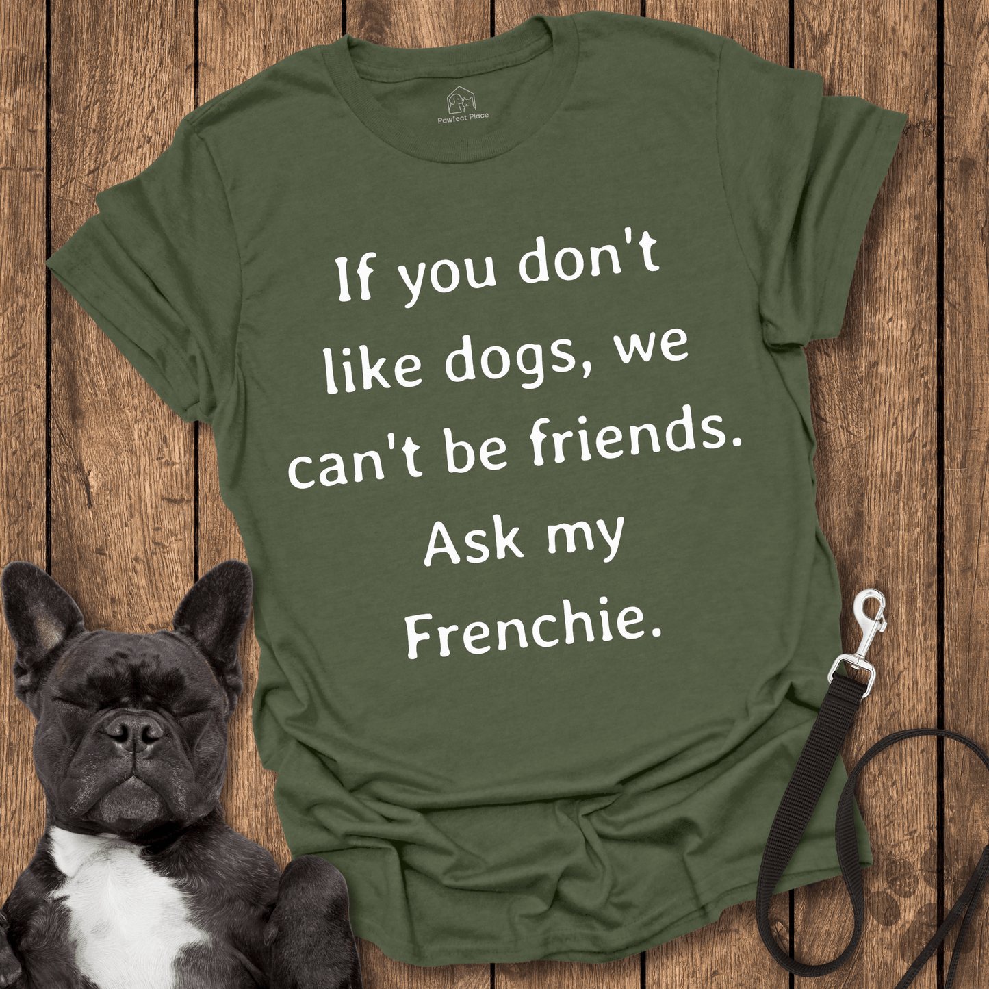 If You Don't Like Dogs We Can't Be Friends, Ask My Frenchie - Dog Shirt - PawfectPlace