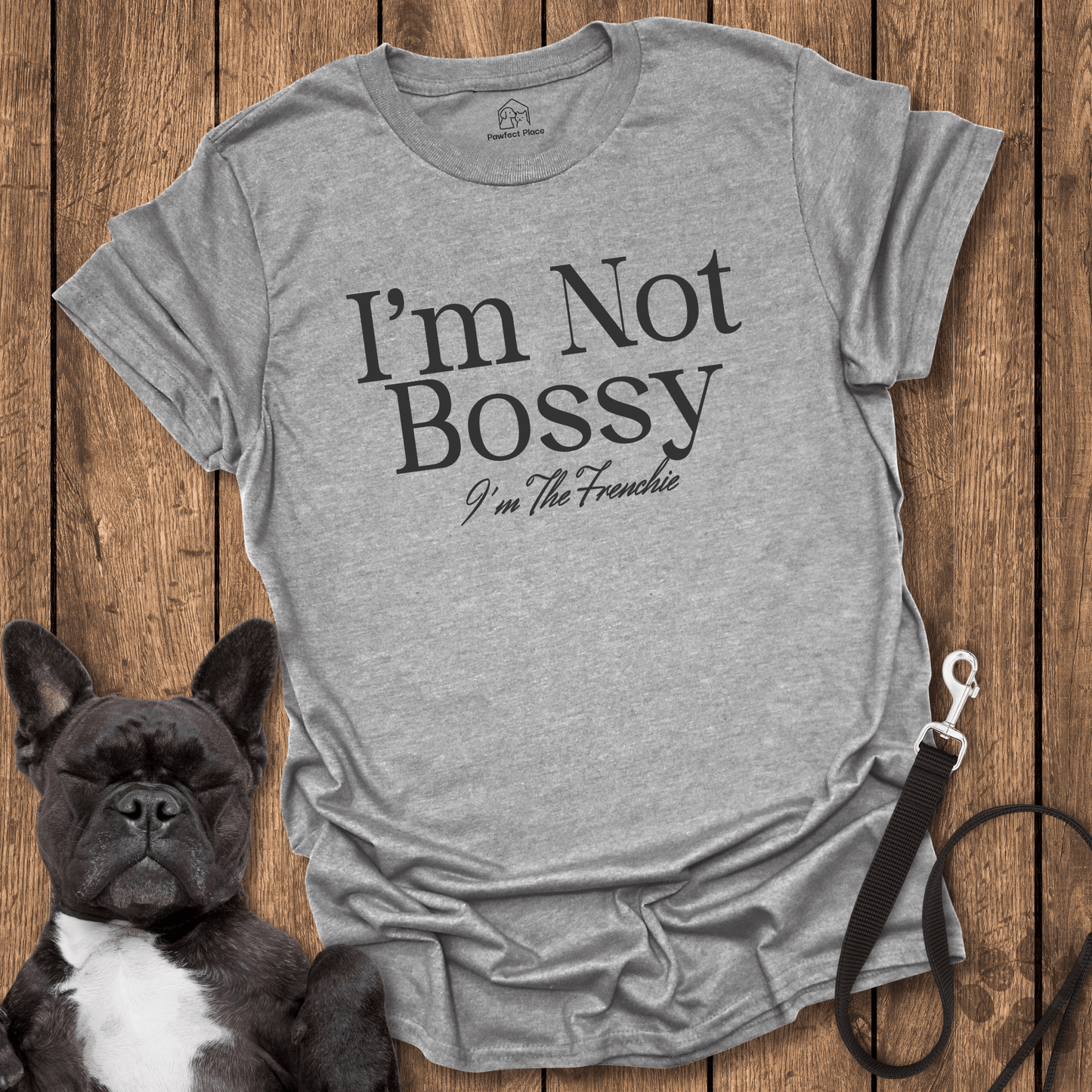 I'm Not Bossy I'm The Frenchie - Dog Shirt - PawfectPlace
