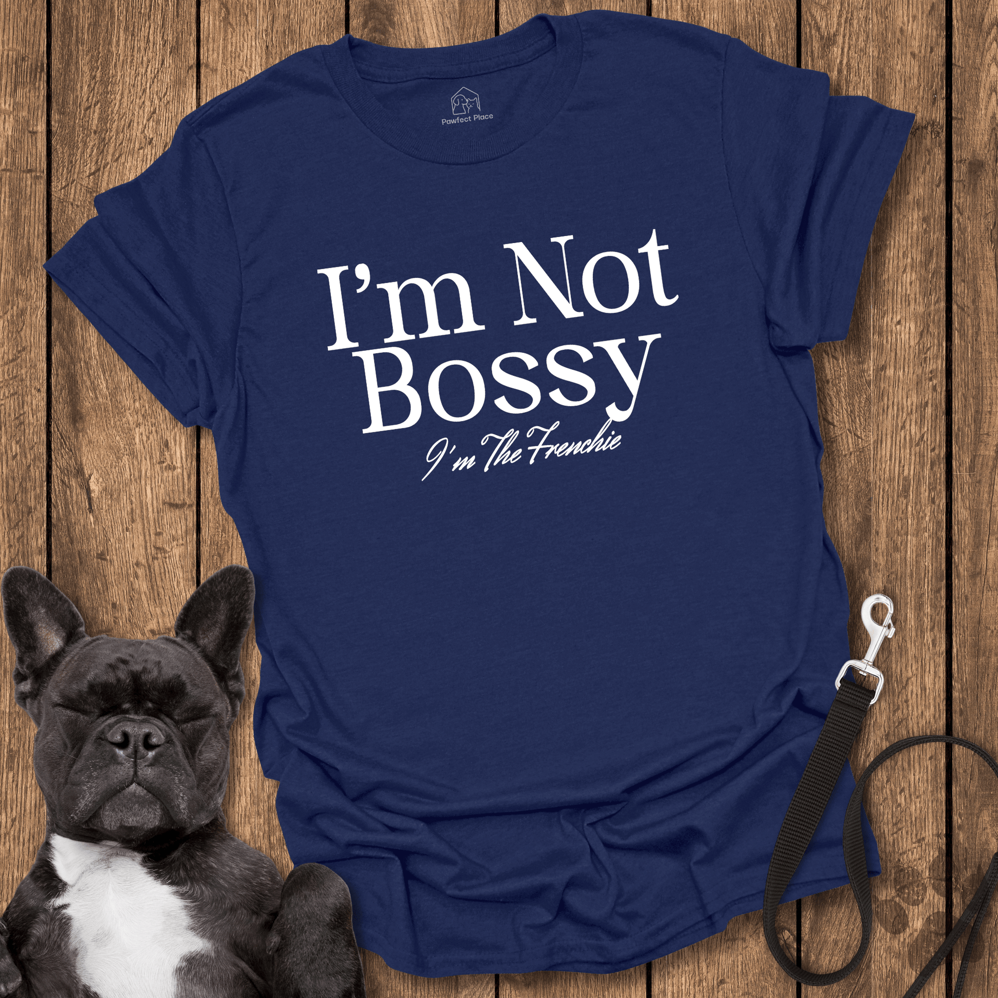 I'm Not Bossy I'm The Frenchie - Dog Shirt - PawfectPlace