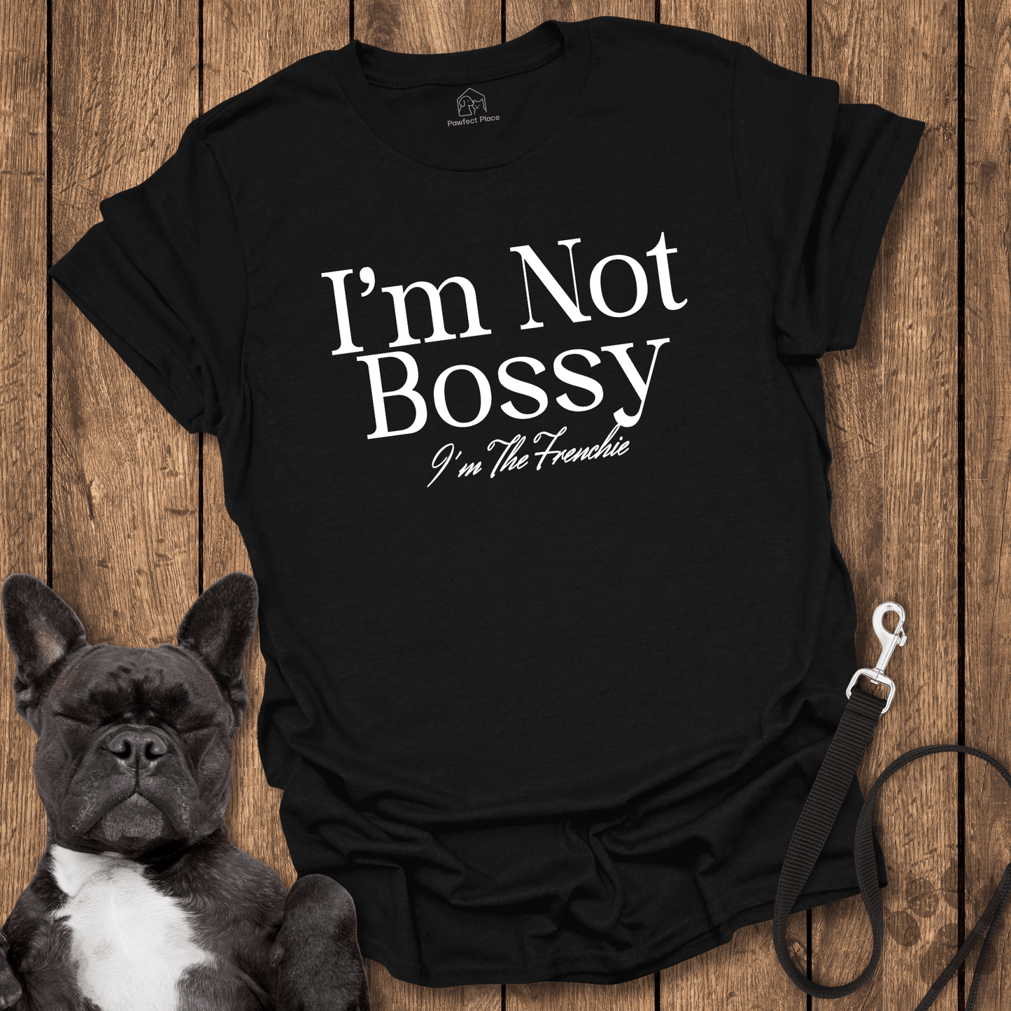 I'm Not Bossy I'm The Frenchie - Dog Shirt - PawfectPlace