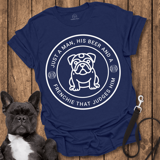 Just A Man His Beer And A Frenchie That Judges Him - Dog Shirt - PawfectPlace