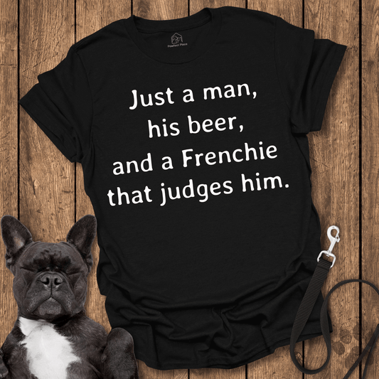 Just A Man His Beer And A Frenchie That Judges Him - Dog Shirt - PawfectPlace