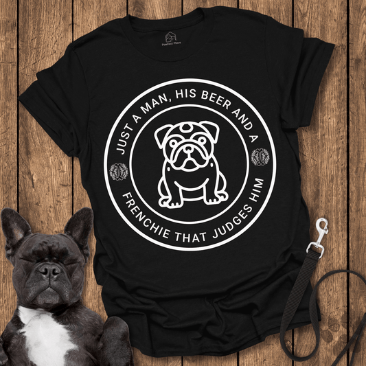 Just A Man His Beer And A Frenchie That Judges Him - Dog Shirt - PawfectPlace