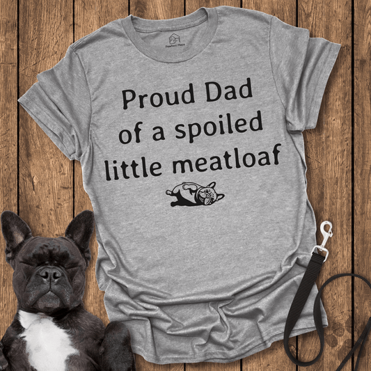 Proud Dad Of A Spoiled Little Meatloaf - Dog Shirt - PawfectPlace