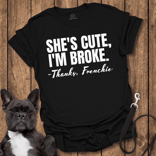 She Cute, I'm Broke, Thanks Frenchie - Dog Shirt - PawfectPlace