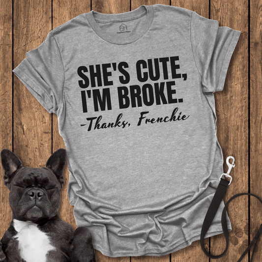 She Cute, I'm Broke, Thanks Frenchie - Dog Shirt - PawfectPlace