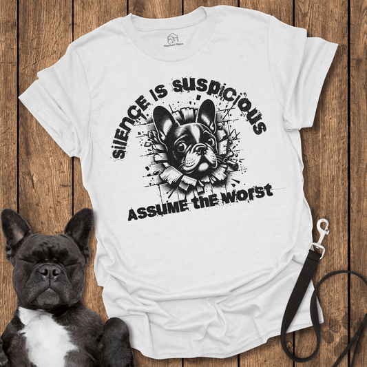 Silence Is Suspicious, Assume The Worst - Dog Shirt - PawfectPlace