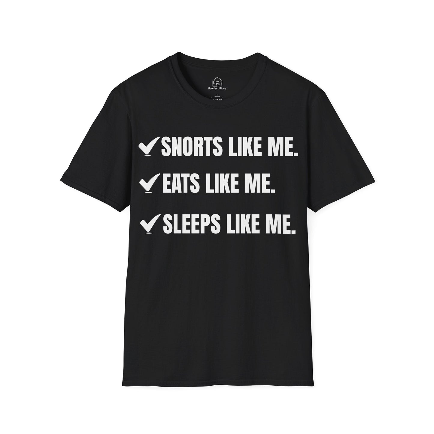 Snorts Like Me. Eats Like Me. Sleeps Like Me - Dog Shirt - PawfectPlace