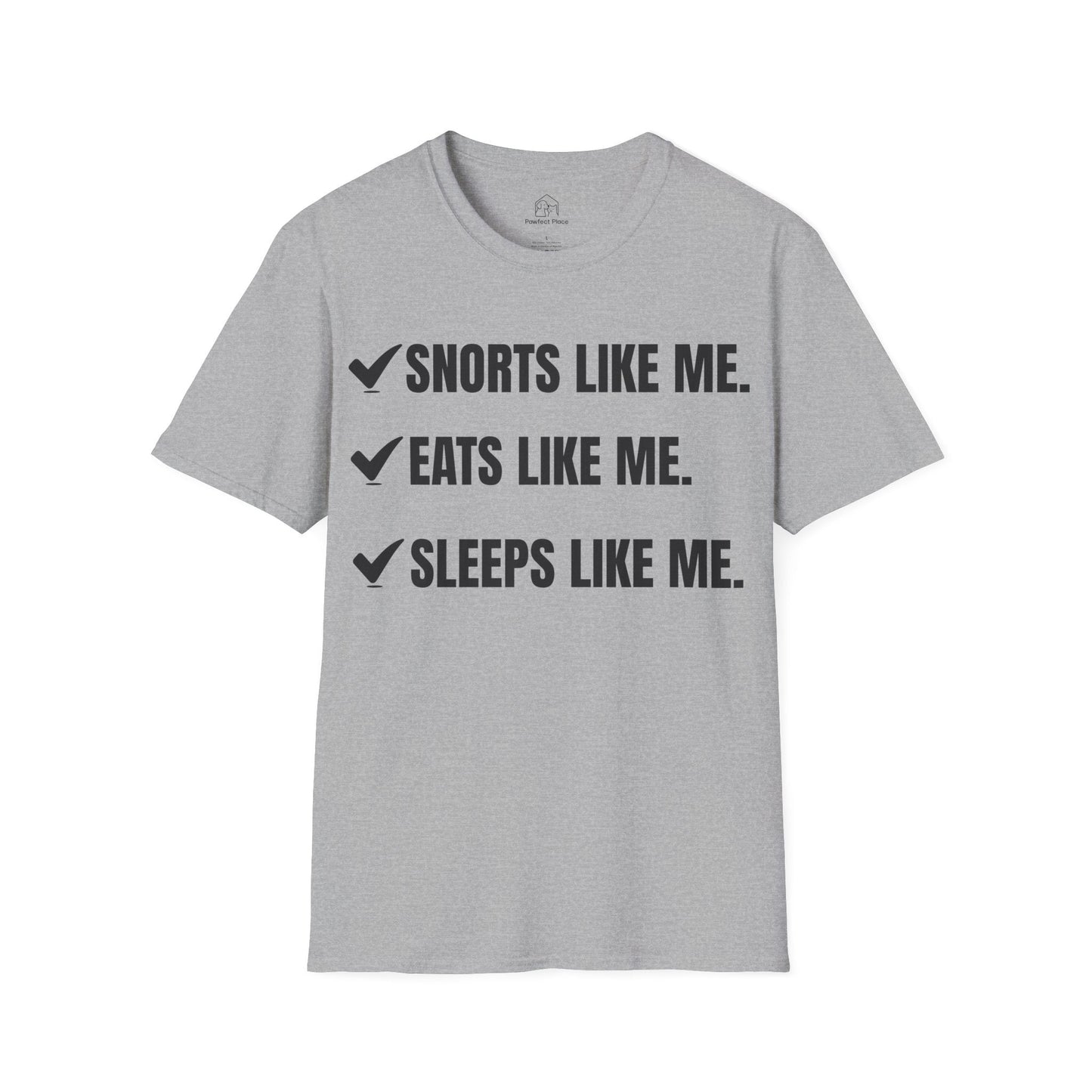 Snorts Like Me. Eats Like Me. Sleeps Like Me - Dog Shirt - PawfectPlace