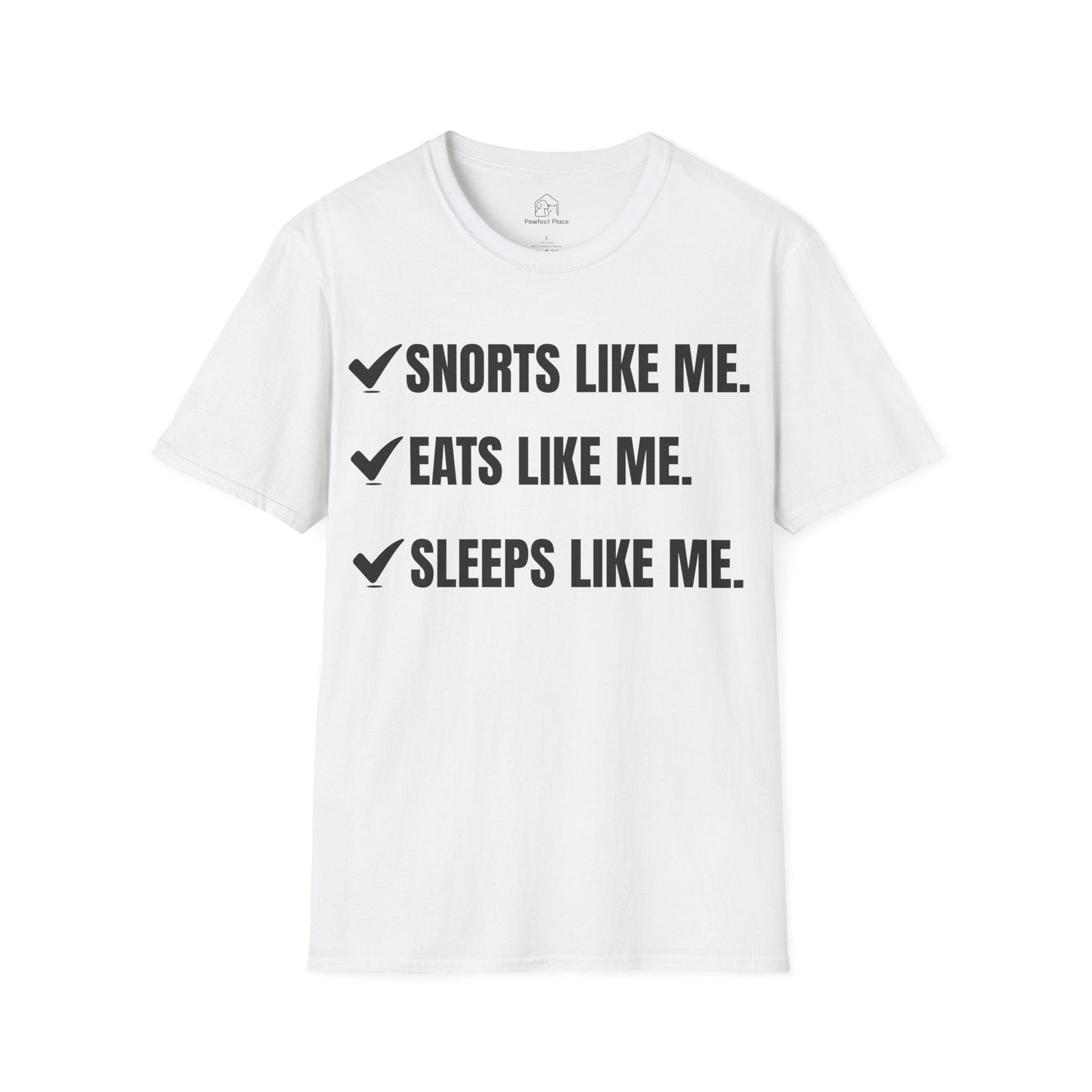 Snorts Like Me. Eats Like Me. Sleeps Like Me - Dog Shirt - PawfectPlace