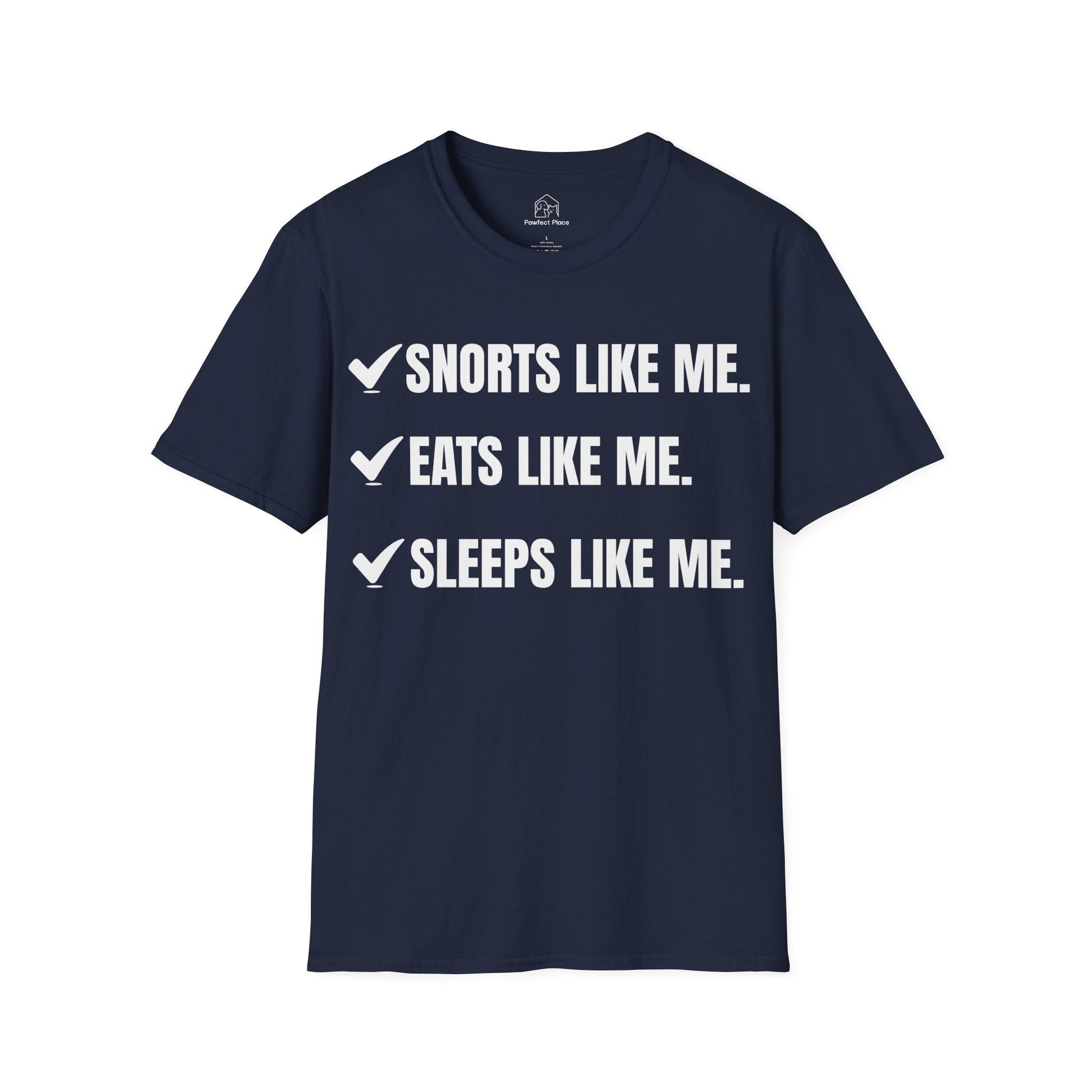 Snorts Like Me. Eats Like Me. Sleeps Like Me - Dog Shirt - PawfectPlace