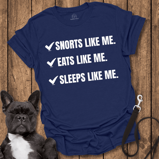Snorts Like Me. Eats Like Me. Sleeps Like Me - Dog Shirt - PawfectPlace
