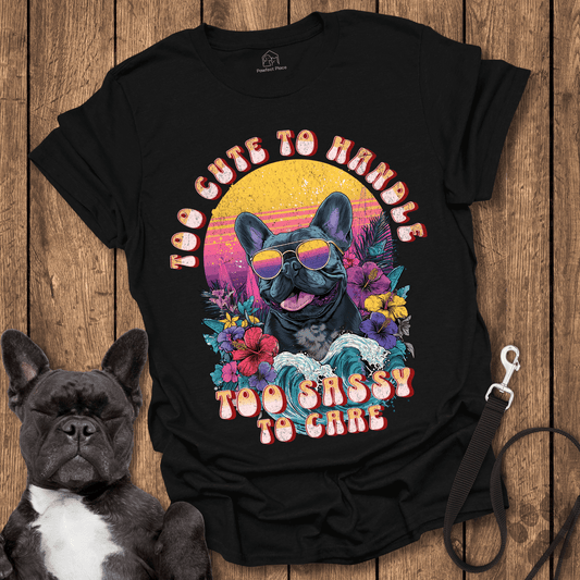 Too Cute To Handle Too Sassy To Care - Dog Shirt - PawfectPlace