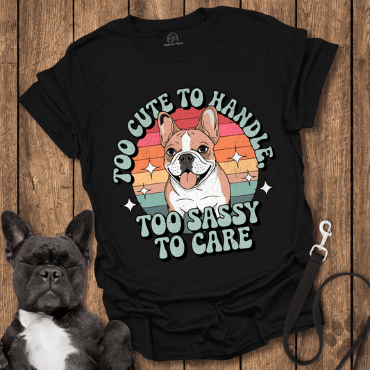 Too Cute To Handle Too Sassy To Care - Dog Shirt - PawfectPlace