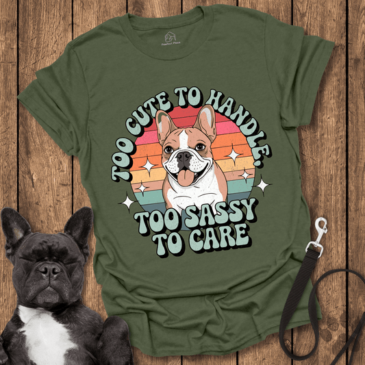 Too Cute To Handle Too Sassy To Care - Dog Shirt - PawfectPlace