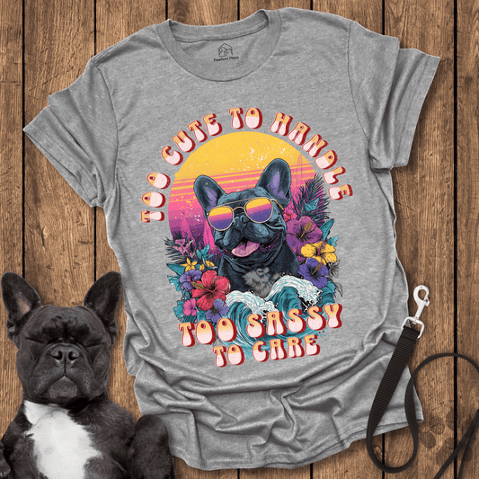 Too Cute To Handle Too Sassy To Care - Dog Shirt - PawfectPlace