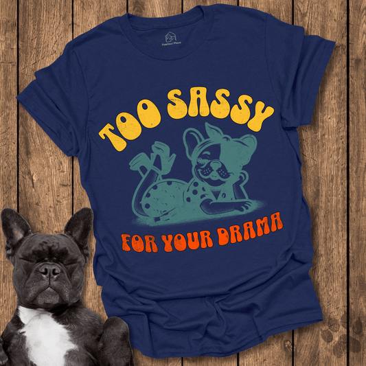 Too Sassy For Your Drama - Dog Shirt - PawfectPlace