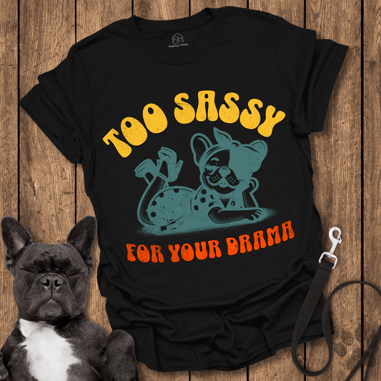 Too Sassy For Your Drama - Dog Shirt - PawfectPlace